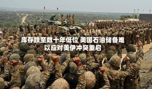 库存跌至数十年低位 美国石油储备难以应对美伊冲突重启-第3张图片