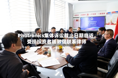Photronics集体诉讼截止日期临近，受损投资者被敦促联系律师-第2张图片