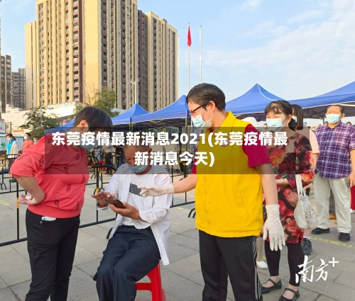 东莞疫情最新消息2021(东莞疫情最新消息今天)-第2张图片