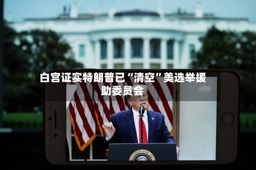白宫证实特朗普已“清空”美选举援助委员会