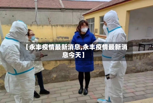【永丰疫情最新消息,永丰疫情最新消息今天】