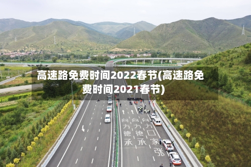 高速路免费时间2022春节(高速路免费时间2021春节)