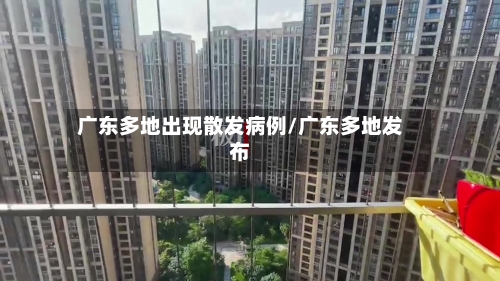 广东多地出现散发病例/广东多地发布