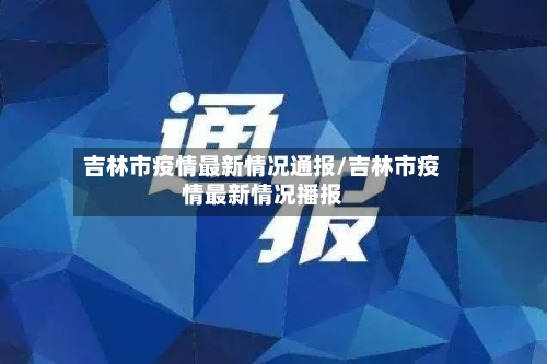 吉林市疫情最新情况通报/吉林市疫情最新情况播报