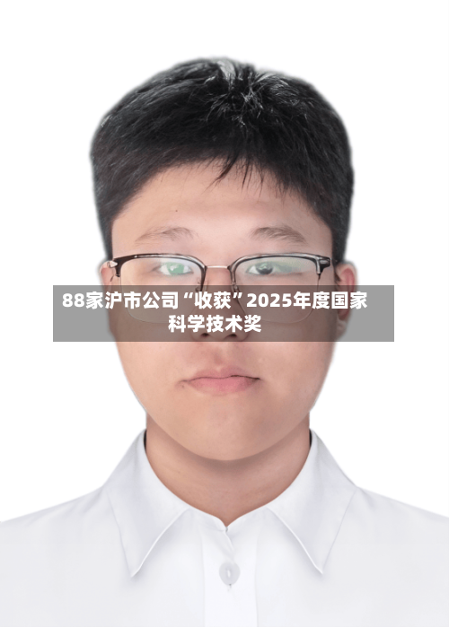88家沪市公司“收获”2025年度国家科学技术奖-第2张图片
