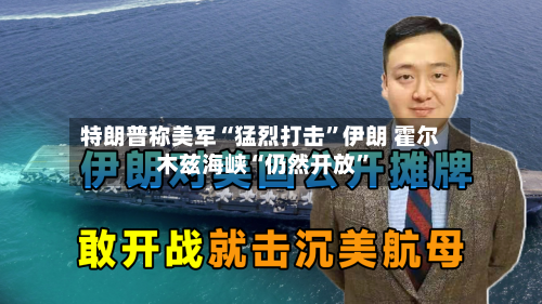 特朗普称美军“猛烈打击	”伊朗 霍尔木兹海峡“仍然开放”-第3张图片