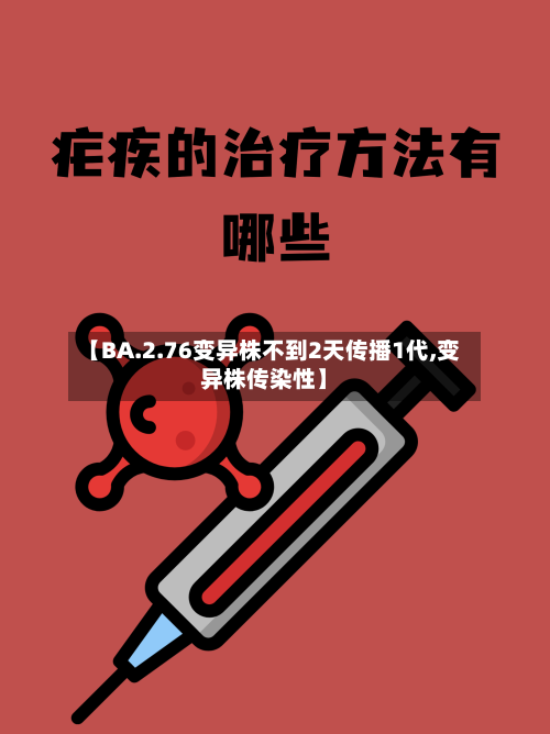 【BA.2.76变异株不到2天传播1代,变异株传染性】