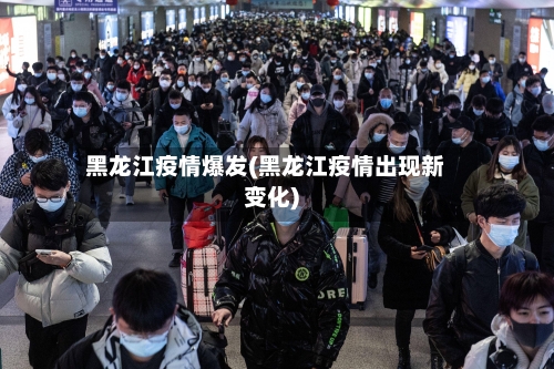黑龙江疫情爆发(黑龙江疫情出现新变化)-第2张图片