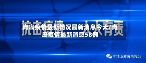 青岛疫情最新情况最新消息今天/青岛疫情最新消息58例