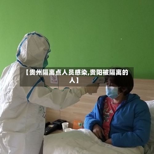 【贵州隔离点人员感染,贵阳被隔离的人】