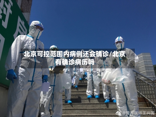 北京可控范围内病例还会确诊/北京有确诊病历吗-第3张图片