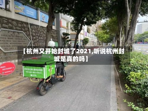 【杭州又开始封城了2021,听说杭州封城是真的吗】
