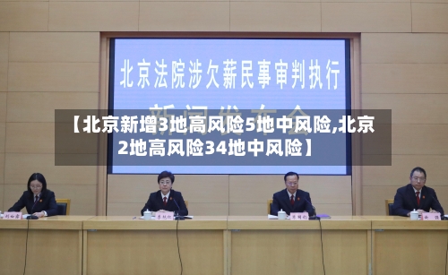 【北京新增3地高风险5地中风险,北京2地高风险34地中风险】-第3张图片
