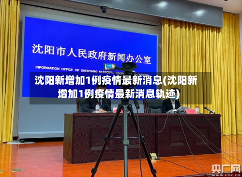 沈阳新增加1例疫情最新消息(沈阳新增加1例疫情最新消息轨迹)